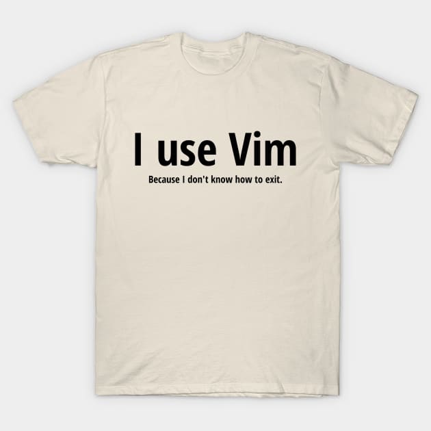 I use Vim Because I don't know how to quit Black Text Design T-Shirt by geeksta